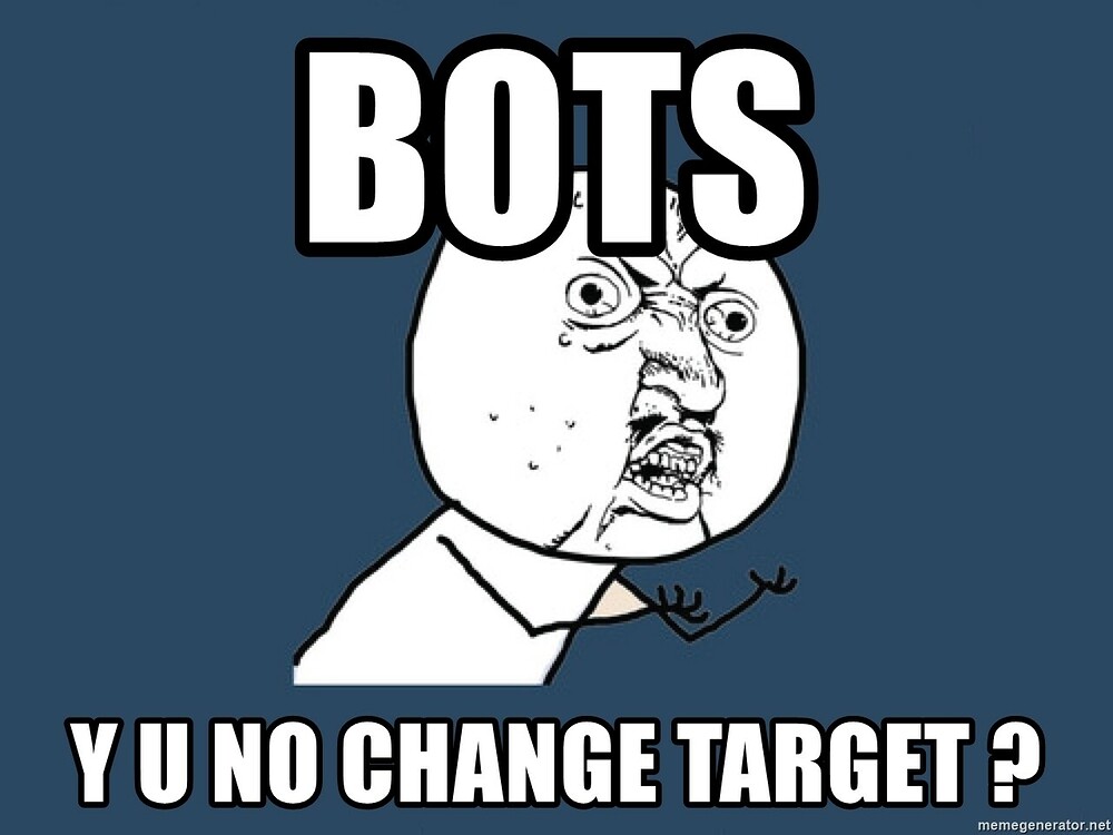 bots-y-u-no-change-target-