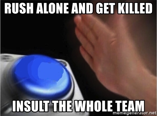 rush-alone-and-get-killed-insult-the-whole-team