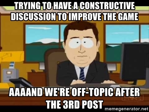 trying-to-have-a-constructive-discussion-to-improve-the-game-aaaand-were-off-topic-after-the-3rd-pos